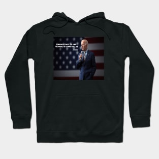 SOMEBODY ONCE TOLD ME THE WORLD IS GONNA ROLL ME -JOE BIDEN Hoodie